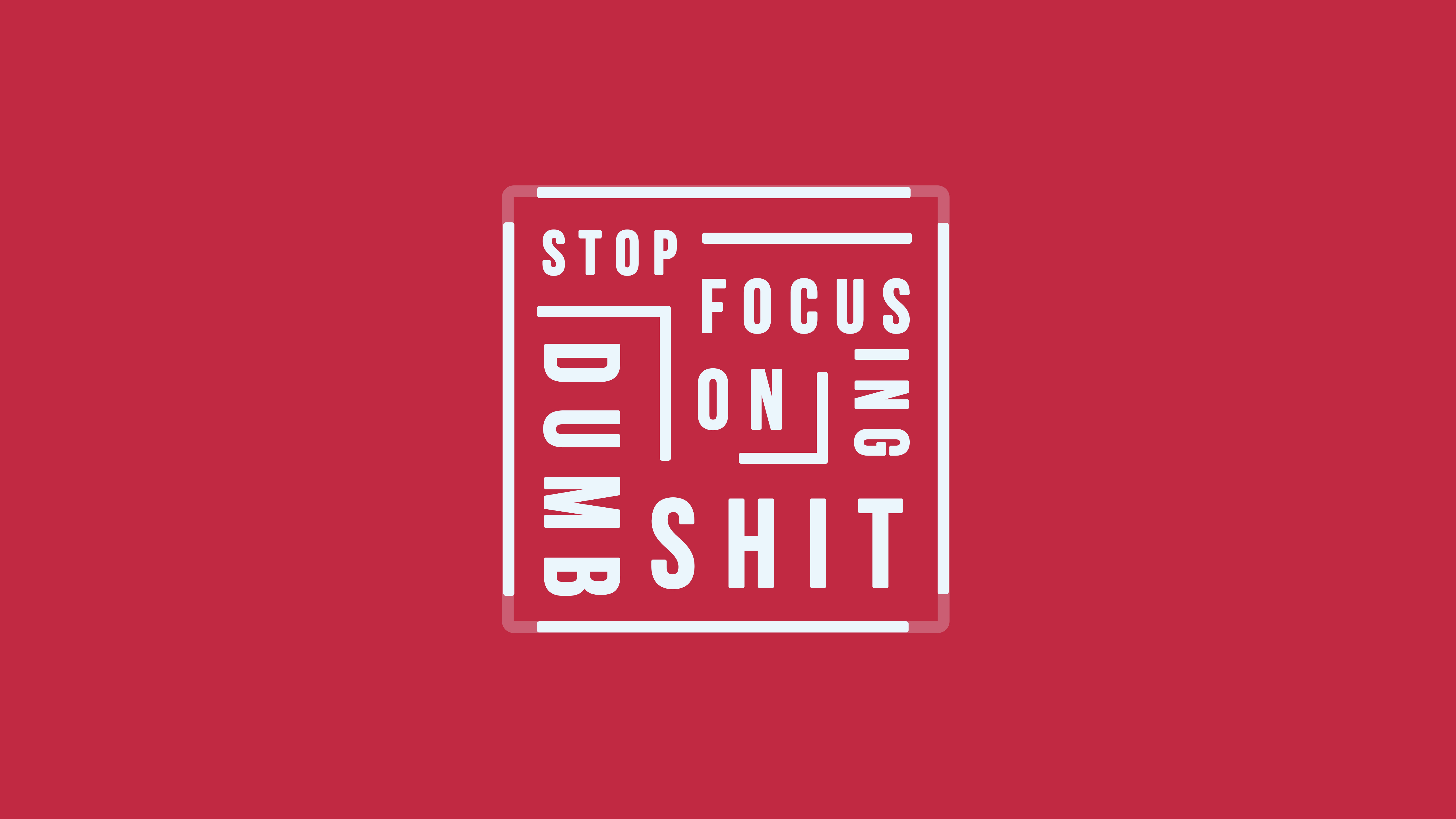Stop Focusing on Dumb Shit Quote 5K