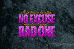 Offer no excuse for Bad one Quote
